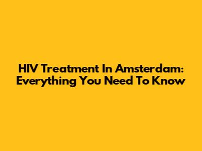 HIV Treatment In Amsterdam: Everything You Need To Know