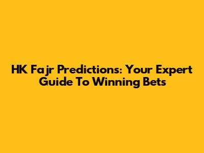 HK Fajr Predictions: Your Expert Guide To Winning Bets