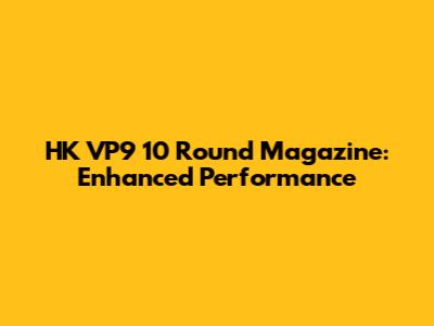 HK VP9 10 Round Magazine: Enhanced Performance