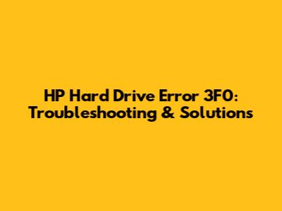 HP Hard Drive Error 3F0: Troubleshooting & Solutions