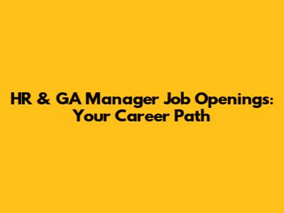 HR & GA Manager Job Openings: Your Career Path