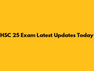 HSC 25 Exam Latest Updates Today