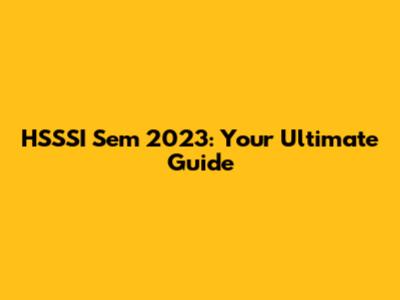 HSSSI Sem 2023: Your Ultimate Guide