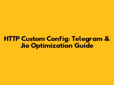 HTTP Custom Config: Telegram & Jio Optimization Guide