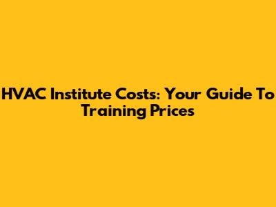 HVAC Institute Costs: Your Guide To Training Prices