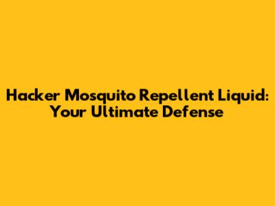 Hacker Mosquito Repellent Liquid: Your Ultimate Defense