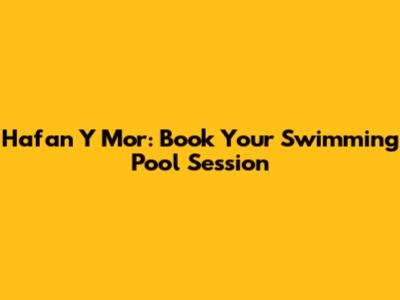 Hafan Y Mor: Book Your Swimming Pool Session