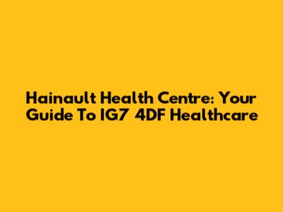 Hainault Health Centre: Your Guide To IG7 4DF Healthcare