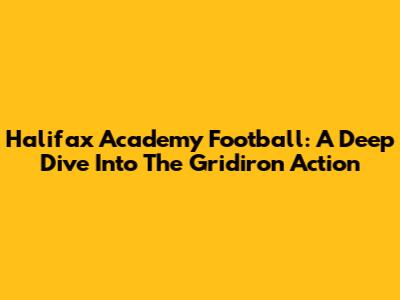 Halifax Academy Football: A Deep Dive Into The Gridiron Action