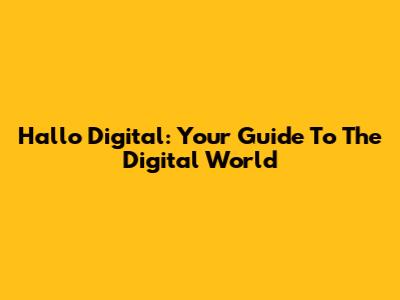 Hallo Digital: Your Guide To The Digital World