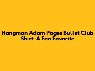 Hangman Adam Page's Bullet Club Shirt: A Fan Favorite