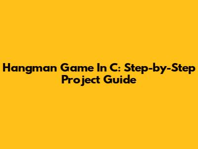 Hangman Game In C: Step-by-Step Project Guide