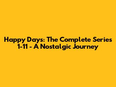 Happy Days: The Complete Series 1-11 - A Nostalgic Journey