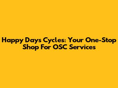 Happy Days Cycles: Your One-Stop Shop For OSC Services