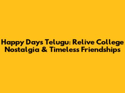 Happy Days Telugu: Relive College Nostalgia & Timeless Friendships