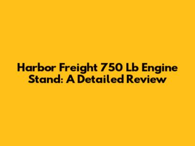 Harbor Freight 750 Lb Engine Stand: A Detailed Review
