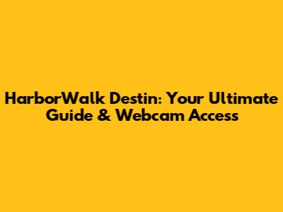 HarborWalk Destin: Your Ultimate Guide & Webcam Access