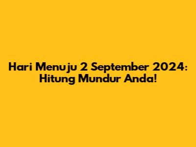 Hari Menuju 2 September 2024: Hitung Mundur Anda!