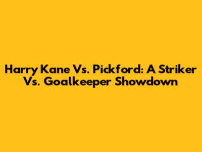 Harry Kane Vs. Pickford: A Striker Vs. Goalkeeper Showdown