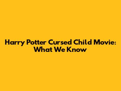 Harry Potter Cursed Child Movie: What We Know
