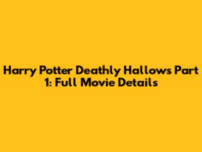 Harry Potter Deathly Hallows Part 1: Full Movie Details