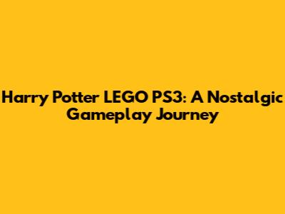 Harry Potter LEGO PS3: A Nostalgic Gameplay Journey