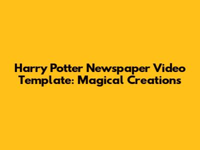 Harry Potter Newspaper Video Template: Magical Creations