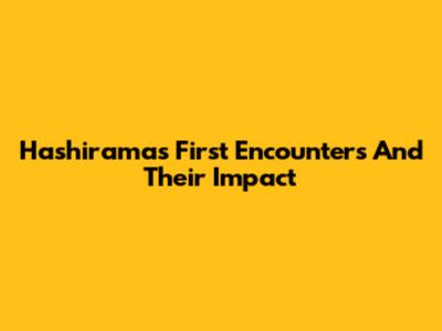 Hashirama's First Encounters And Their Impact