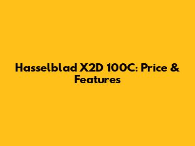 Hasselblad X2D 100C: Price & Features