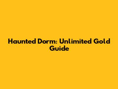 Haunted Dorm: Unlimited Gold Guide