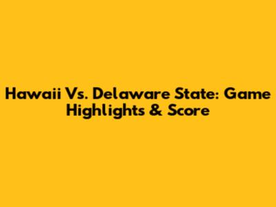 Hawaii Vs. Delaware State: Game Highlights & Score