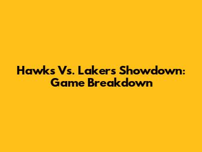 Hawks Vs. Lakers Showdown: Game Breakdown