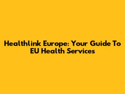 Healthlink Europe: Your Guide To EU Health Services