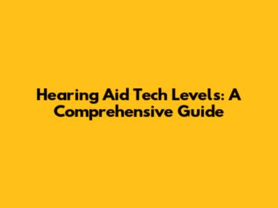 Hearing Aid Tech Levels: A Comprehensive Guide