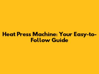 Heat Press Machine: Your Easy-to-Follow Guide