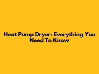 Heat Pump Dryer: Everything You Need To Know