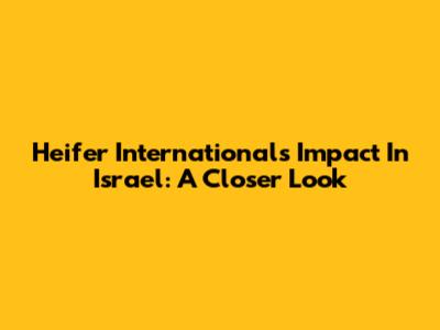 Heifer International's Impact In Israel: A Closer Look