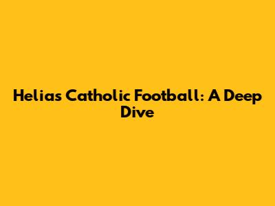 Helias Catholic Football: A Deep Dive