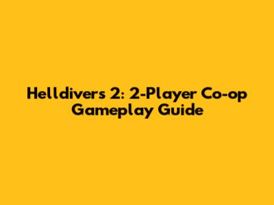 Helldivers 2: 2-Player Co-op Gameplay Guide
