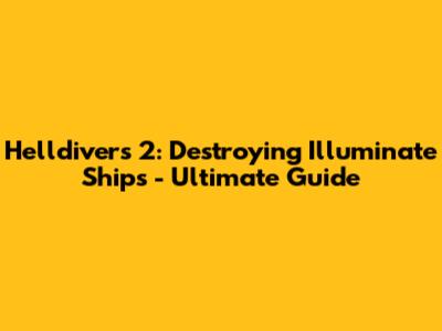 Helldivers 2: Destroying Illuminate Ships - Ultimate Guide