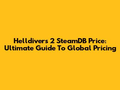 Helldivers 2 SteamDB Price: Ultimate Guide To Global Pricing