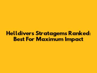Helldivers Stratagems Ranked: Best For Maximum Impact