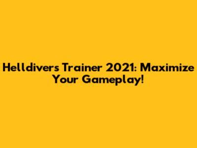 Helldivers Trainer 2021: Maximize Your Gameplay!