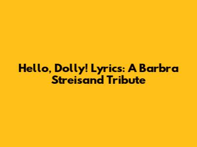 Hello, Dolly! Lyrics: A Barbra Streisand Tribute