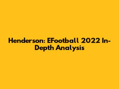 Henderson: EFootball 2022 In-Depth Analysis