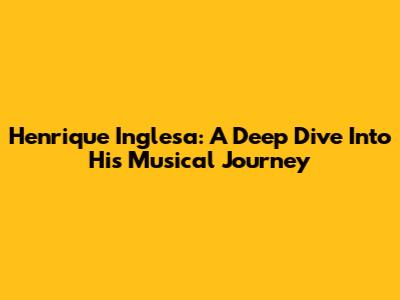 Henrique Inglesa: A Deep Dive Into His Musical Journey