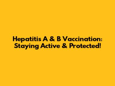 Hepatitis A & B Vaccination: Staying Active & Protected!