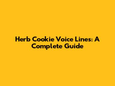 Herb Cookie Voice Lines: A Complete Guide