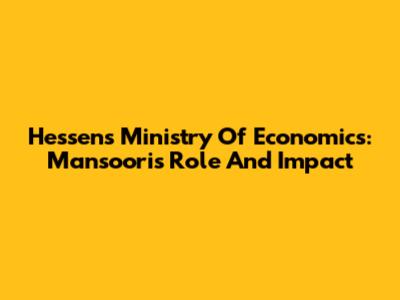 Hessen's Ministry Of Economics: Mansoori's Role And Impact