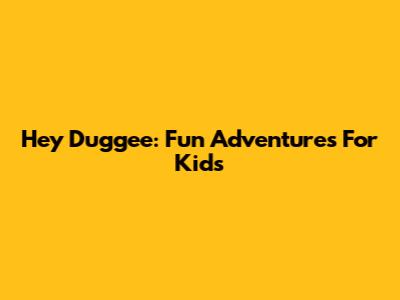 Hey Duggee: Fun Adventures For Kids